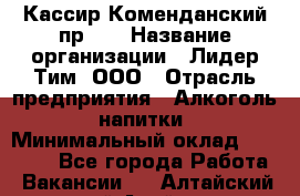 Кассир Коменданский пр.38 › Название организации ­ Лидер Тим, ООО › Отрасль предприятия ­ Алкоголь, напитки › Минимальный оклад ­ 24 700 - Все города Работа » Вакансии   . Алтайский край,Алейск г.